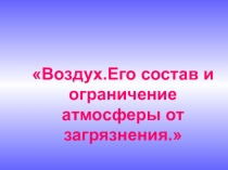 Воздух.Его состав и ограничение атмосферы от загрязнения.