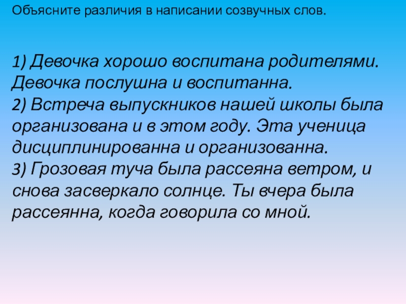 Объясните различия в написании созвучных слов.1) Девочка хорошо воспитана родителями. Девочка послушна и воспитанна.2) Встреча выпускников нашей школы была