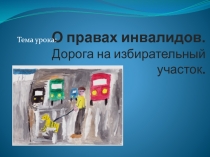 Презентация по внеклассному мероприятию для 6 класса на тему: О правах инвалидов. Дорога на избирательный участок.