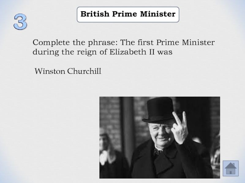 British Prime MinisterComplete the phrase: The first Prime Minister during the reign of Elizabeth II was Winston
