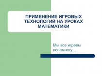 Презентация Применение Игровых технологий.