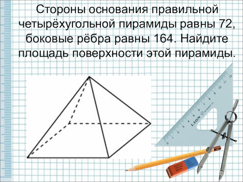 Найти сторону основания четырехугольной пирамиды. Стороны основания правильной четырехугольной пирамиды равны 72. Сторона основания правильной четырехугольной пирамиды равна. Площадь поверхности 4 угольной пирамиды. Сторона основания правильной 4 угольной пирамиды.