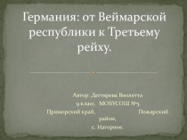 Презентация по Всеобщей истории Германия от Веймарской республики к Третьему рейх Дегтярёва Виолетта