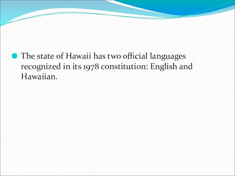 The state of Hawaii has two official languages recognized in its 1978 constitution: English and Hawaiian.