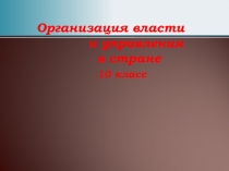 Презентация по праву на тему Организация власти и управления в стране 10 клас