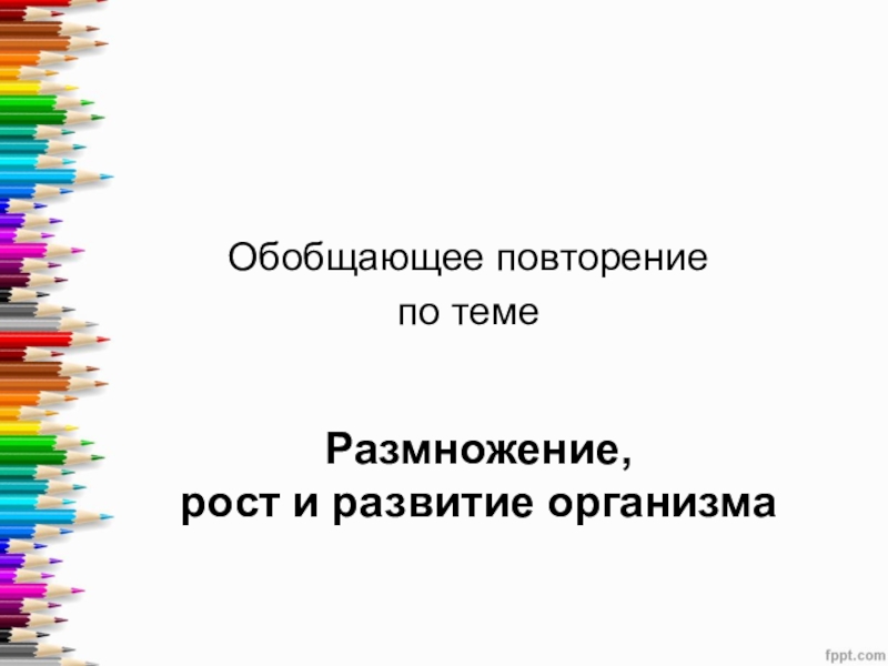 Повторение обобщение представление данных. Повторение теме размножение рост и развитие организмов.