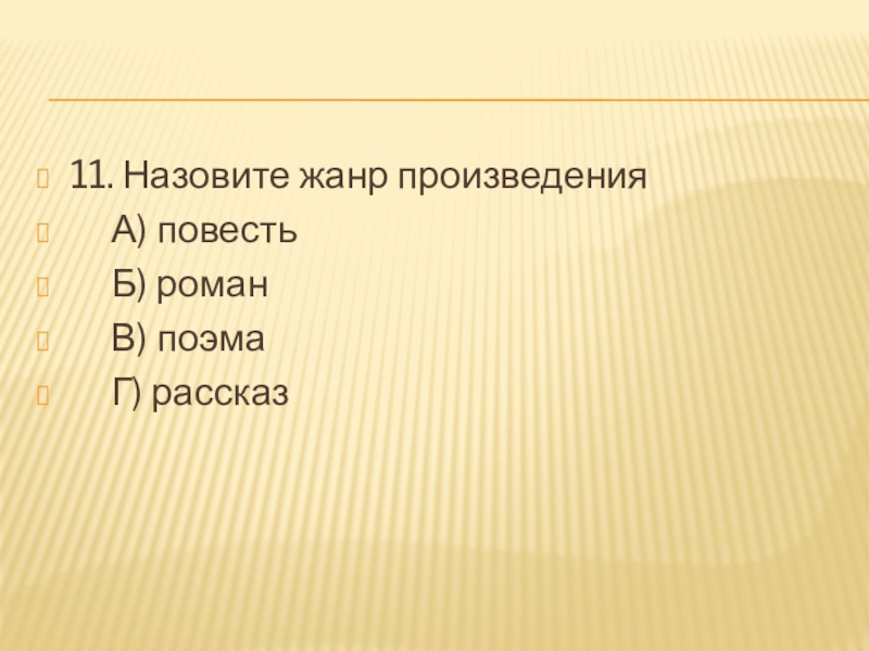 11. Назовите жанр произведения А) повесть Б) роман В) поэма