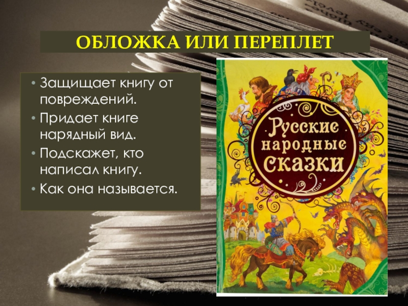 ОБЛОЖКА ИЛИ ПЕРЕПЛЕТЗащищает книгу от повреждений.Придает книге нарядный вид.Подскажет, кто написал книгу.Как она называется.