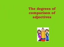 Презентация по английскому языку на тему Степени сравнения имен прилагательных (4 класс)