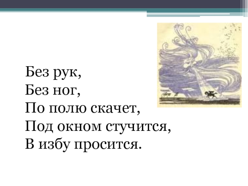 Загадка без рук. Без рук без ног по полю скачет под окном. Без рук без ног по полю скачет под окном стучит в избу просится. Без рук без ног в окно стучится в избу просится. Без рук без ног под окном стучится в избу просится ответ на загадку.