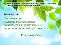 ПрезентацияОзнакомление дошкольников с природой родного края через различные виды педагогической деятельности