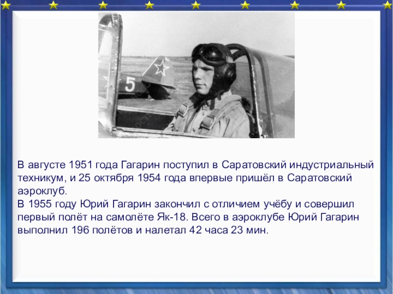 Август 1951. 25 Октября 1954 года Гагарин. Гагарин поступает в Саратовский Индустриальный техникум. Саратовский аэроклуб закончил Гагарин Гагарина. Август 1951 Гагарин поступил в индустриально педагогических.