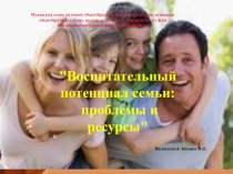 Презентация  Воспитательный потенциал семьи: проблемы и ресурсы