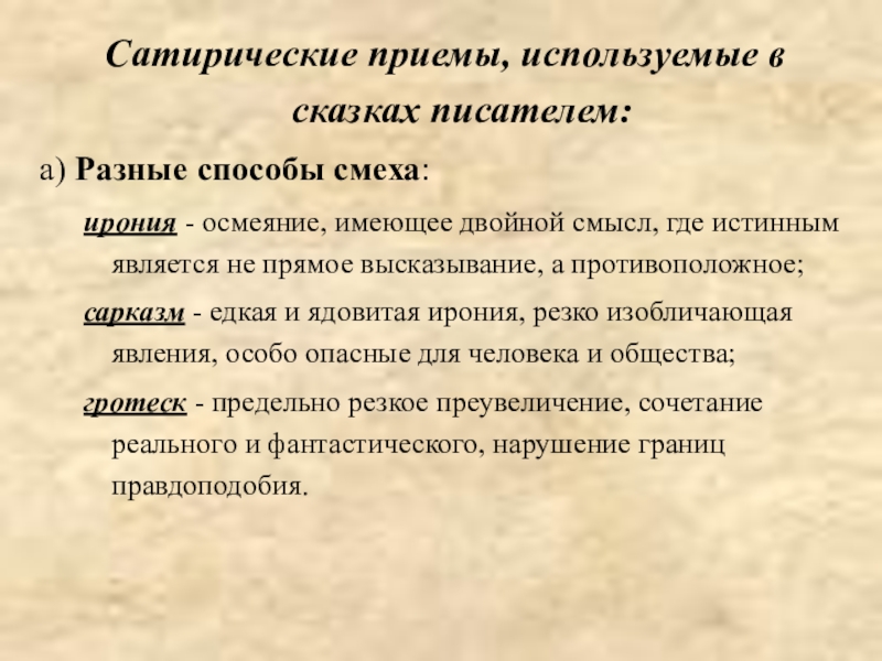 Сатирические приемы, используемые в сказках писателем:а) Разные способы смеха:ирония - осмеяние, имеющее двойной смысл, где истинным является не