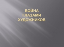 Презентация по ИЗО:Война глазами художников(1-10 классы)