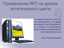 Презентация  Применение ИКТ на уроках эстетического цикла