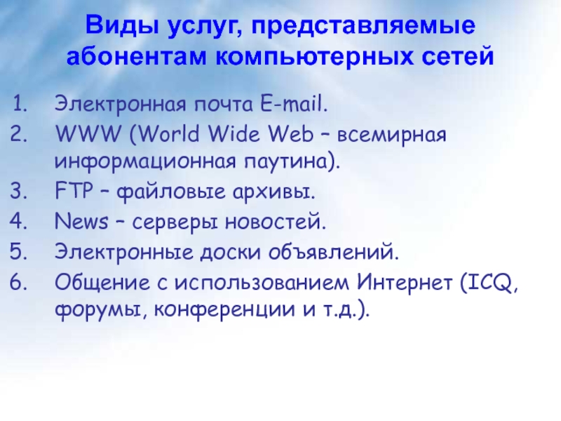 Виды услуг, представляемые  абонентам компьютерных сетейЭлектронная почта E-mail.WWW (World Wide Web – всемирная информационная паутина).FTP –