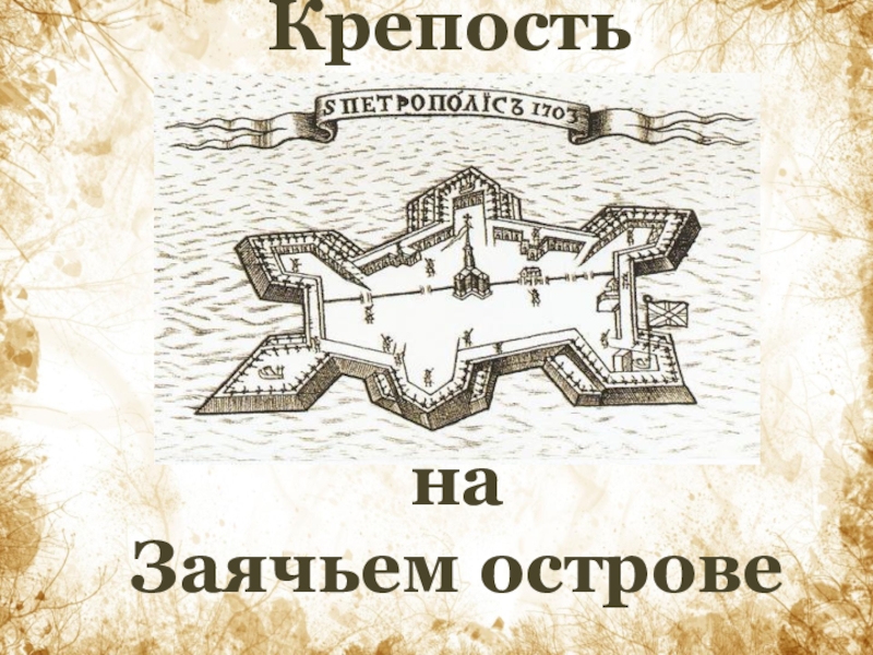 Презентация Презентация по истории Санкт- Петербурга Крепость на Заячьем острове