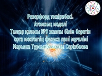 Презентация по физике на тему Резерфорд тәжірибесі.Атомның моделі(9 класс)