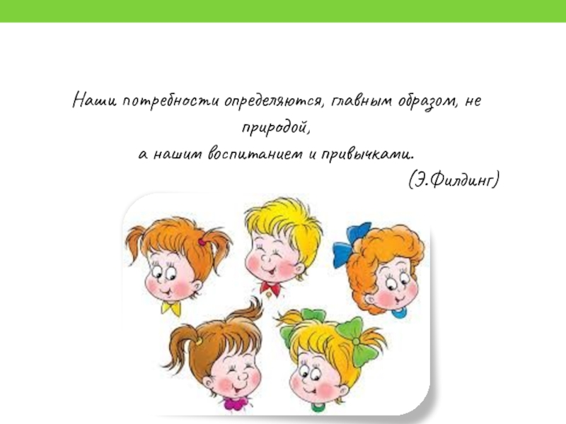 Наши потребности определяются, главным образом, не природой, а нашим воспитанием и привычками.