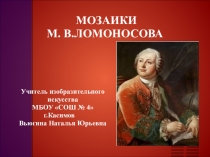 Презентация по изобразительному искусству на тему  Мозаики М.В.Ломоносова (6 класс)