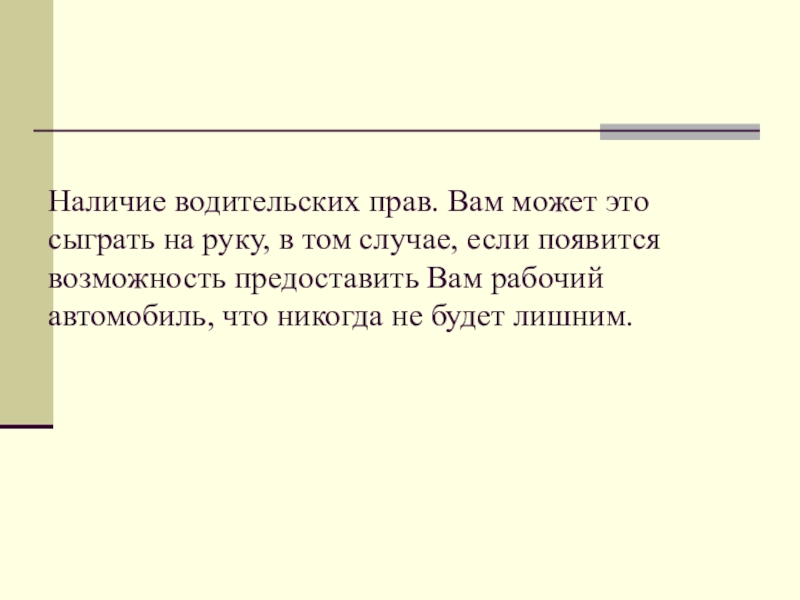 Наличие водительских прав. Вам может это сыграть на руку, в том случае, если появится возможность предоставить Вам