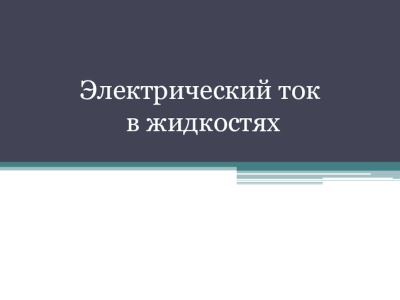 Презентация по физике на тему Электрический ток в жидкостях (10 класс)