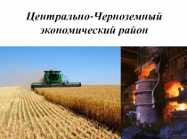 Презентация по географии на тему Центрально-Чернозёмный экономический район (9 класс)
