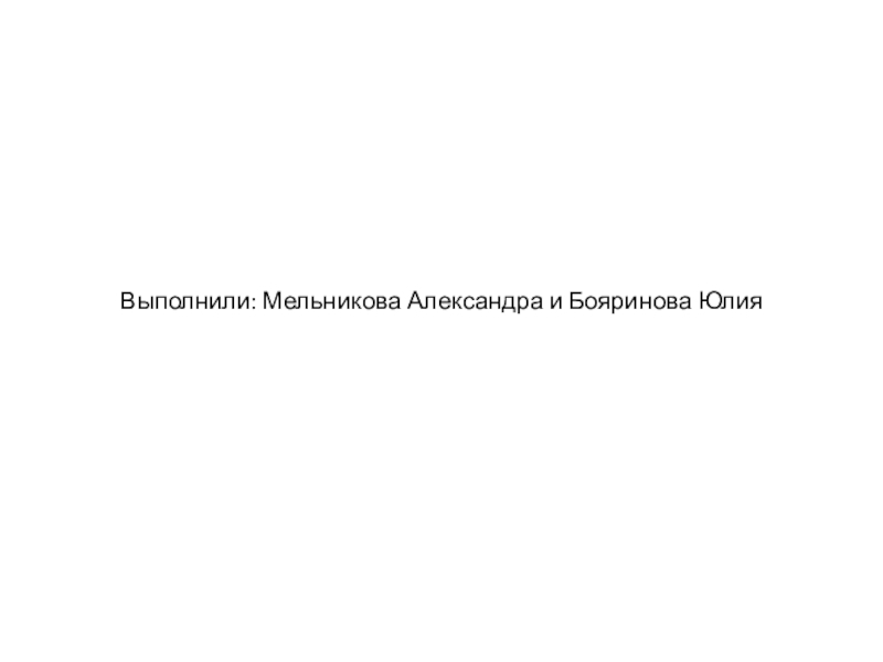 Выполнили: Мельникова Александра и Бояринова Юлия