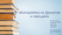 Презентация исследовательской работы Батарейка из фруктов и овощей, 3 класс