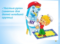 Чистые руки (занятие для детей младшей группы)