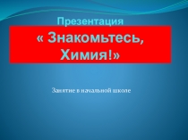 Презентация к занятию в рамках недели химии на тему Первое знакомство с химией (3-4 классы)