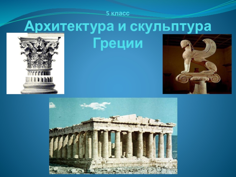 История 5 класс греки. Культура древней Греции архитектура 5 класс. Греция архитектура и скульптура. Древнегреческая архитектура и скульптура. Культура древней Греции архитектура скульптура.