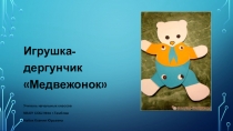 Презентация по технологии на тему Игрушка-дергунчик Медвежонок