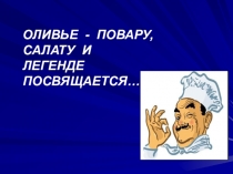 Презентация ОЛИВЬЕ - ПОВАРУ, САЛАТУ И ЛЕГЕНДЕ ПОСВЯЩАЕТСЯ…