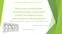 Презентация по биологии на тему Методика организации индивидуально-групповой учебно-познавательной деятельности обучающихся