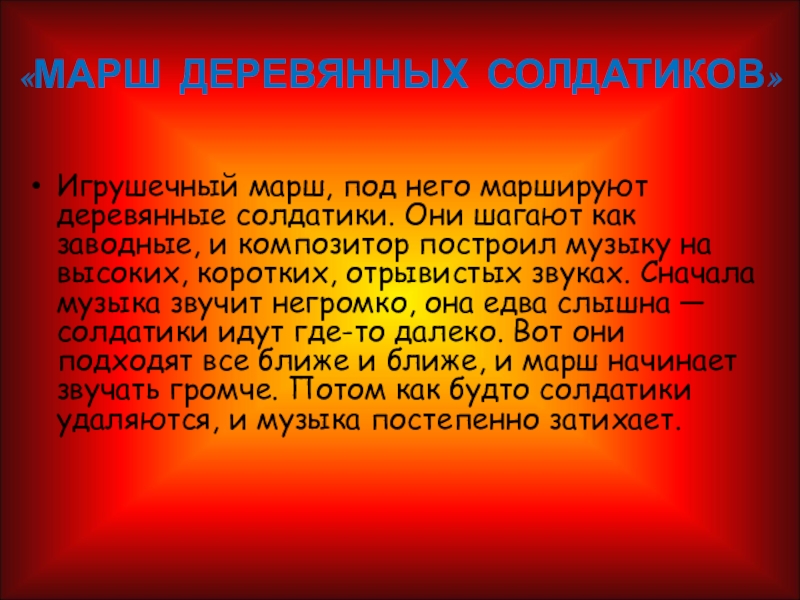 «МАРШ ДЕРЕВЯННЫХ СОЛДАТИКОВ»Игрушечный марш, под него маршируют деревянные солдатики. Они шагают как заводные, и композитор построил музыку