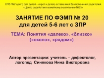 ЗАНЯТИЕ ПО ФЭМП № 20 для детей 5-6 лет с ЗПР.ТЕМА: Понятия далеко, близко (около, рядом)
