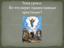 Презентация к уроку Во что верят православные христиане