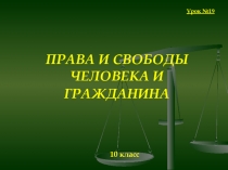 Презентация по праву для 10 класса на тему Права и свободы человека и гражданина
