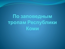Презентация по краеведению на тему По заповедным местам Республика Коми (3 класс)