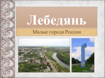 Презентация по краеведению Лебедянь (из серии Малые города России)