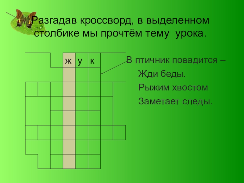 Разгадав кроссворд, в выделенном столбике мы прочтём тему урока.В птичник повадится –	Жди беды.	Рыжим хвостом	Заметает следы.