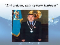 Презентация Елі сүйген, елін сүйген- Елбасы