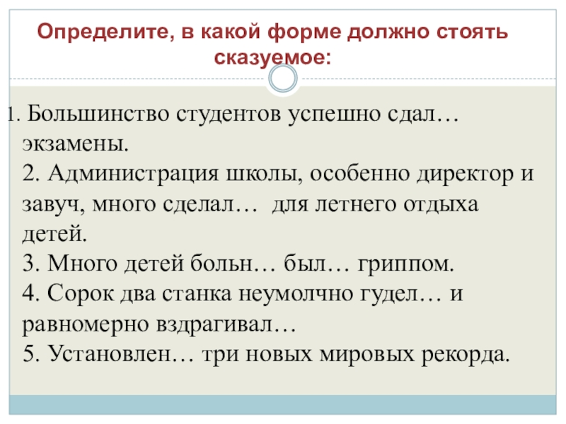 Определите, в какой форме должно стоять сказуемое: 1. Большинство студентов успешно сдал… экзамены.