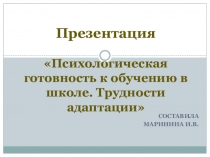 Тема: Психологическая готовность к обучению в школе. Трудности адаптации