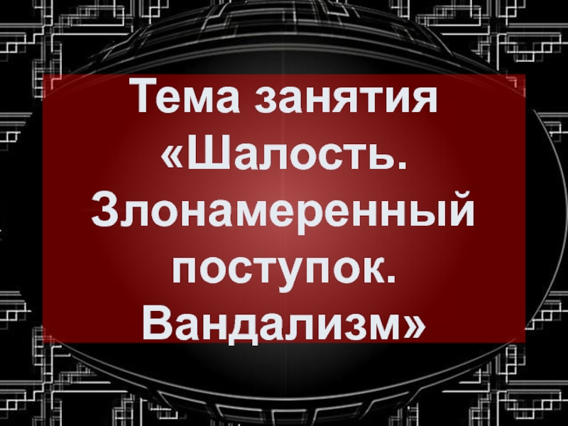 Презентация шалость злонамеренный поступок вандализм