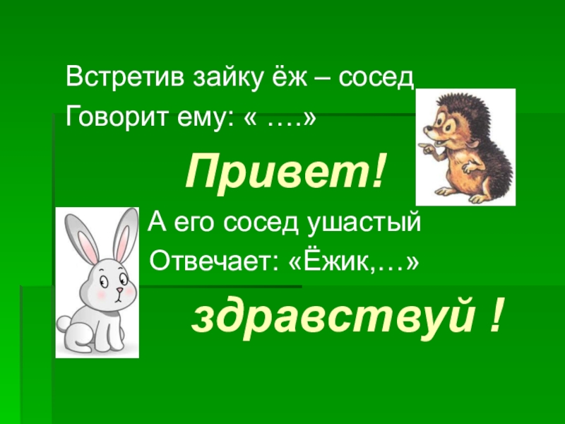 Сосед расскажи. Встретив зайку ёж-сосед говорит. Встретив зайку ёж-сосед говорит ему привет. Встретив зайку, ёж-сосед говорит ему: «привет!» А его сосед Ушастый. Здравствуй Зайка Здравствуй еж.