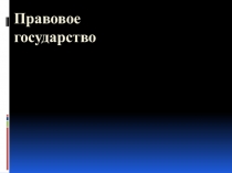 Презентация по обществознанию на тему Правовое государство