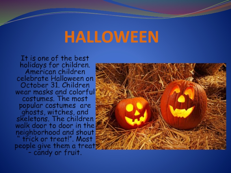 HALLOWEENIt is one of the best holidays for children. American children celebrate Halloween on October 31. Children